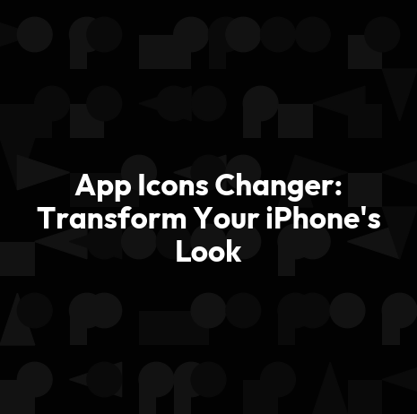 App Icons Changer: Transform Your iPhone's Look