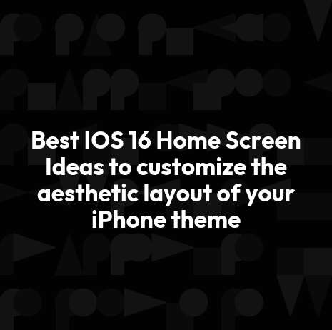 Best IOS 17 Home Screen Ideas to customize the aesthetic layout of your iPhone theme