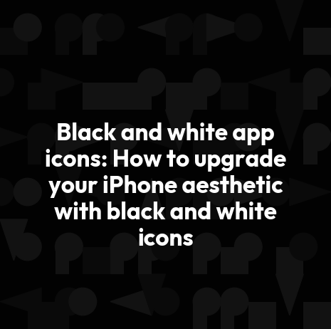 Black and white app icons: How to upgrade your iPhone aesthetic with black and white icons