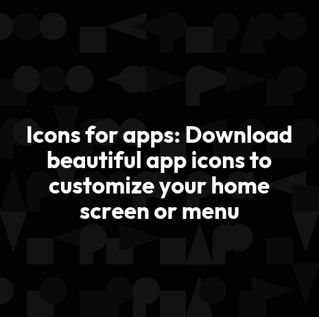 Icons for apps: Download beautiful app icons to customize your home screen or menu