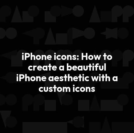 iPhone icons: How to create a beautiful iPhone aesthetic with a custom icons